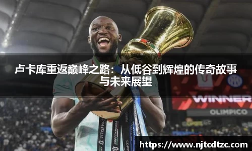 卢卡库重返巅峰之路：从低谷到辉煌的传奇故事与未来展望